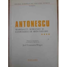 ANTONESCU MARESALUL ROMANIEI SI RASBOAIELE DE REINTREGIRE VOL.4