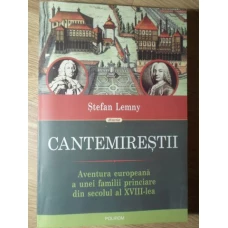 CANTEMIRESTII. AVENTURA EUROPEANA A UNEI FAMILII PRINCIARE DIN SECOLUL AL XVIII-LEA
