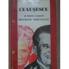 CEUSESCU UN FANATIC AL PUTERII BIOGRAFIE NERETUSATA