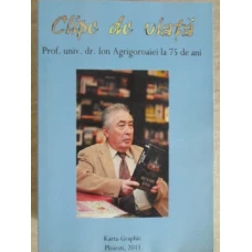 CLIPE DE VIATA. ION AGRIGOROAIEI LA 75 DE ANI