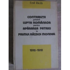 CONTRIBUTII PRIVIND LUPTA ROMANILOR PENTRU APARAREA PATRIEI IN PRIMUL RAZBOI MONDIAL 1916-1918