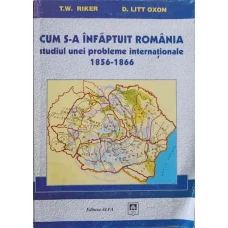 CUM S-A INFAPTUIT ROMANIA. STUDIUL UNEI PROBLEME INTERNATIONALE 1856-1866
