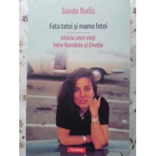 FATA TATEI SI MAMA FETEI. ISTORIA UNEI VIETI INTRE ROMANIA SI ELVETIA