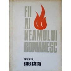 FII AI NEAMULUI ROMANESC. PATRIOTUL BADEA CARTAN