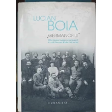 GERMANOFILII. ELITA INTELECTUALA ROMANEASCA IN ANII PRIMULUI RAZBOI MONDIAL