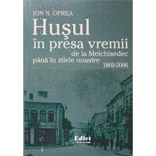 HUSUL IN PRESA VREMII. DE LA MELCHISEDEC PANA IN ZILELE NOASTRE 1869-2006