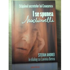 I SE SPUNEA MACHIAVELLI. STAPANUL SECRETELOR LUI CEAUSESCU