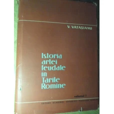 ISTORIA ARTEI FEUDALE IN TARILE ROMANE VOL.1 ARTA IN PERIOADA DE DEZVOLTARE A FEUDALISMULUI