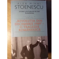 ISTORIA LOVITURILOR DE STAT IN ROMANIA VOL.4 PARTEA A II-A. REVOLUTIA DIN DECEMBRIE 1989 - O TRAGEDI