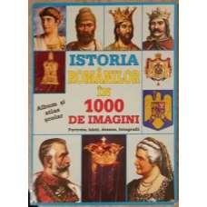 ISTORIA ROMANILOR IN 1000 DE IMAGINI. ALBUM SI ATLAS SCOLAR