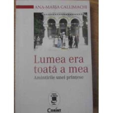LUMEA ERA TOATA A MEA. AMINTIRILE UNEI PRINTESE