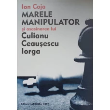 MARELE MANIPULATOR SI ASASINAREA LUI CULIANU, CEAUSESCU, IORGA