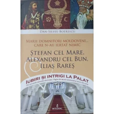 MARII DOMNITORI MOLDOVENI... CARE N-AU IERTAT NIMIC. STEFAN CEL MARE, ALEXANDRU CEL BUN, ILIAS RARES