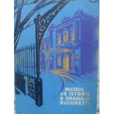MUZEUL DE ISTORIE A ORASULUI BUCURESTI