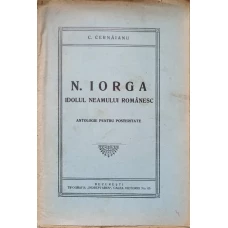 N. IORGA IDOLUL NEAMULUI ROMANESC. ANTOLOGIE PENTRU POSTERITATE