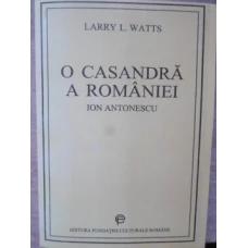 O CASANDRA A ROMANIEI. ION ANTONESCU SI LUPTA PENTRU REFORMA 1918-1941