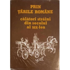 PRIN TARILE ROMANE. CALATORI STRAINI DIN SECOLUL AL XIX-LEA