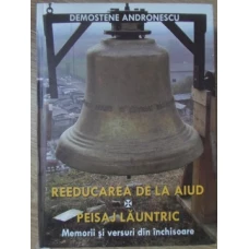 REEDUCAREA DE LA AIUD. PEISAJ LAUNTRIC. MEMORII SI VERSURI DIN INCHISOARE