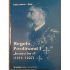 REGELE FERDINAND I INTREGITORUL 1914-1927