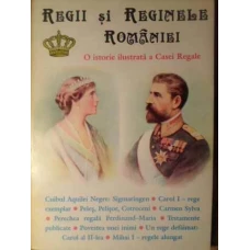 REGII SI REGINELE ROMANIEI. O ISTORIE ILUSTRATA A CASEI REGALE