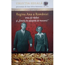 REGINA ANA A ROMANIEI. EROU DE RAZBOI SI FEMEIA IN SALOPETA DE MECANIC
