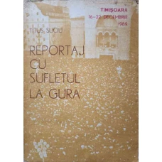 REPORTAJ CU SUFLETUL LA GURA. TIMISOARA 16-22 DECEMBRIE 1989