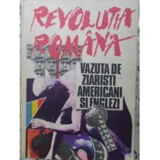 REVOLUTIA ROMANA VAZUTA DE ZIARISTI AMERICANI SI ENGLEZI