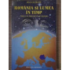 ROMANIA SI LUMEA IN TIMP TRECUT, PREZENT SI VIITOR