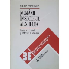 ROMANII IN SECOLUL AL XIII-LEA, INTRE CRUCIATA SI IMPERIUL MONGOL