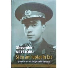 SI EU AM LUPTAT IN EST. SPOVEDANIA UNUI FOST PRIZONIER DE RAZBOI