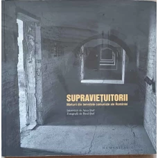 SUPRAVIETUITORII. MARTURII DIN TEMNITELE COMUNISTE ALE ROMANIEI
