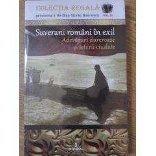 SUVERANI ROMANI IN EXIL. ADEVARURI DUREROASE SI ISTORII CIUDATE