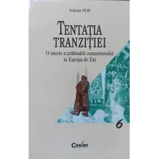 TENTATIA TRANZITIEI. O ISTORIE A PRABUSIRII COMUNISMULUI IN EUROPA DE EST