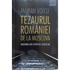 TEZAURUL ROMANIEI DE LA MOSCOVA. INVENTARUL UNEI ISTORII DE O SUTA DE ANI