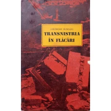 TRANSNISTRIA IN FLACARI. REPORTAJELE UNUI CORESPONDENT DE RAZBOI