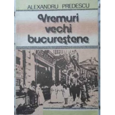 VREMURI VECHI BUCURESTENE