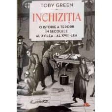 INCHIZITIA. O ISTORIE A TERORII IN SECOLELE AL XV-LEA - AL XVIII-LEA
