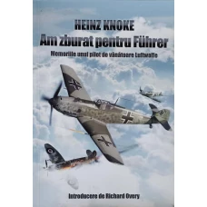 AM ZBURAT PENTRU FUHRER. MEMORIILE UNUI PILOT DE VANATOARE LUFTWAFFE