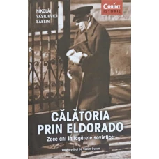 CALATORIA PRIN ELDORADO. ZECE ANI IN LAGARELE SOVIETICE