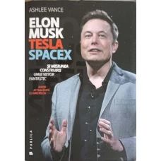 ELON MUSK: TESLA, SPACEX SI MISIUNEA CONSTRUIRII UNUI VIITOR FANTASTIC