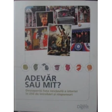 ADEVAR SAU MIT? DESCOPERITI FATA NEVAZUTA A ISTORIEI IN 250 DE INTREBARI SI RASPUNSURI