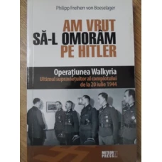 AM VRUT SA-L OMORAM PE HITLER. OPERATIUNEA WALKYRIA