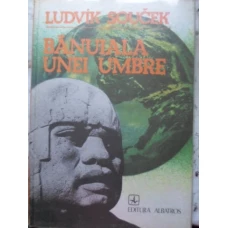 BANUIALA UNEI UMBRE. IN CAUTAREA CIVILIZATIILOR PIERDUTE