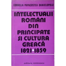 INTELECTUALII ROMANI DIN PRINCIPATE SI CULTURA GREACA 1821-1859