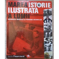 MAREA ISTORIE ILUSTRATA A LUMII. VOL.6 RAZBOAIELE MONDIALE SI PERIOADA INTERBELICA