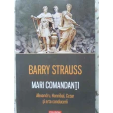 MARI COMANDANTI. ALEXANDRU, HANNIBAL, CEZAR SI ARTA CONDUCERII