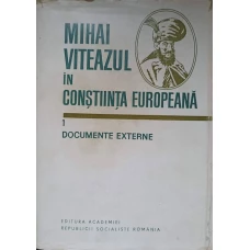 MIHAI VITEAZUL IN CONSTIINTA EUROPEANA VOL.1 DOCUMENTE EXTERNE