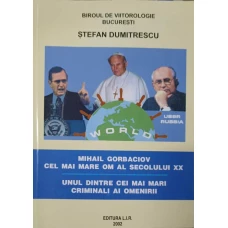 MIHAIL GORBACIOV CEL MAI MARE OM AL SECOLULUI XX; UNUL DINTRE CEI MAI MARI CRIMINALI AI OMENIRII