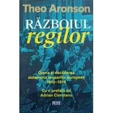 RAZBOIUL REGILOR. GLORIA SI DECADEREA SISTEMULUI MONARHIC EUROPEAN 1910-1918