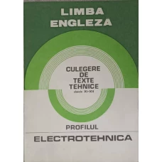 LIMBA ENGLEZA. CULEGERE DE TEXTE TEHNICE CLASELE XI-XII